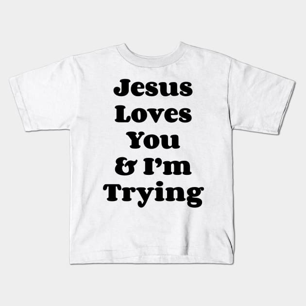 Jesus Loves You & I'm Trying v2 Kids T-Shirt by Emma